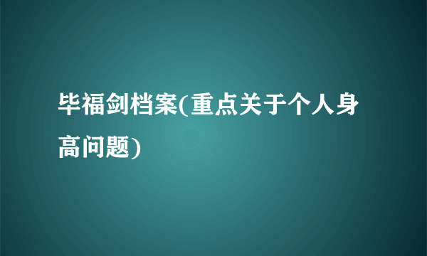 毕福剑档案(重点关于个人身高问题)