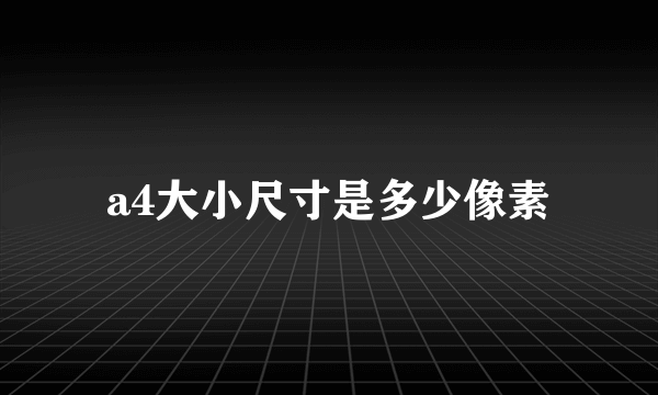 a4大小尺寸是多少像素