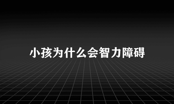 小孩为什么会智力障碍