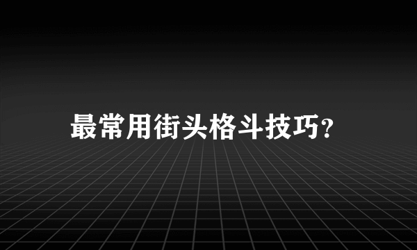 最常用街头格斗技巧？