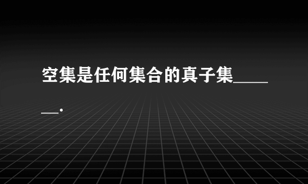 空集是任何集合的真子集______．