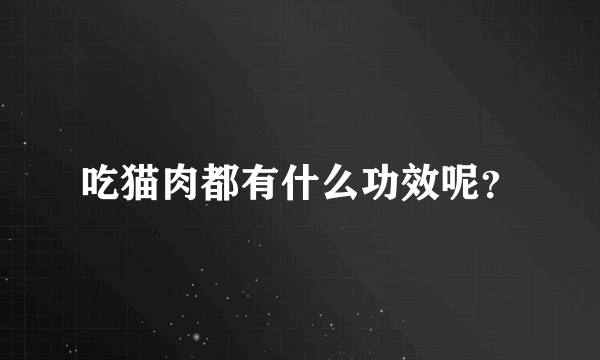 吃猫肉都有什么功效呢？