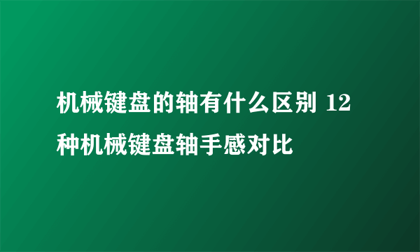 机械键盘的轴有什么区别 12种机械键盘轴手感对比