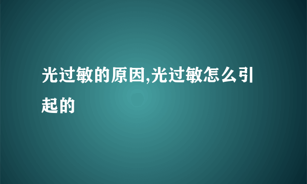 光过敏的原因,光过敏怎么引起的