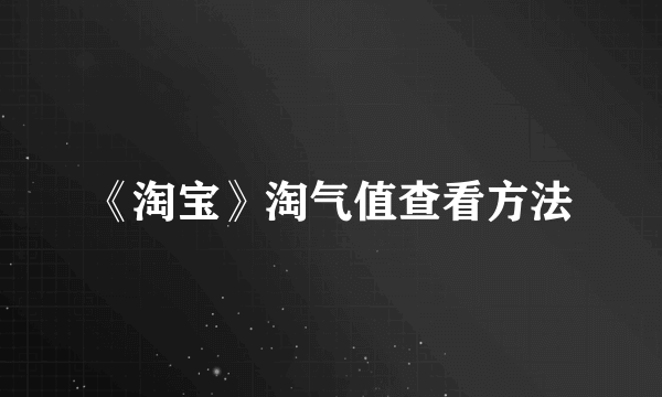 《淘宝》淘气值查看方法