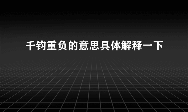 千钧重负的意思具体解释一下