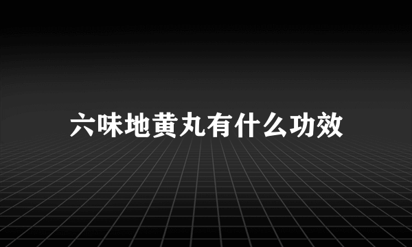 六味地黄丸有什么功效