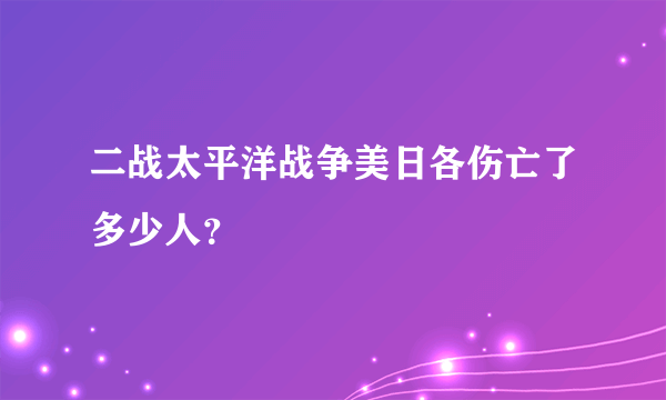 二战太平洋战争美日各伤亡了多少人？