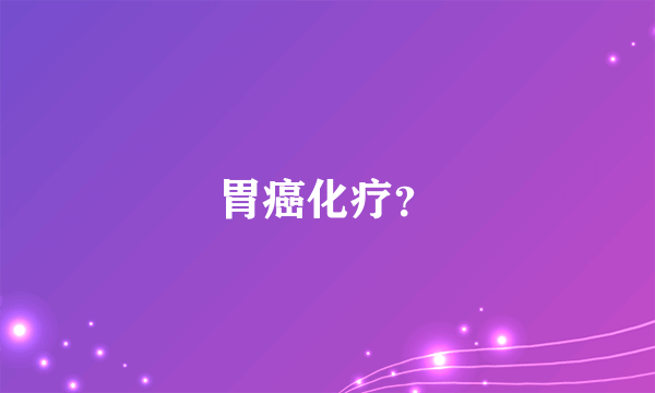 胃癌化疗？