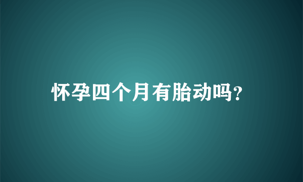 怀孕四个月有胎动吗？