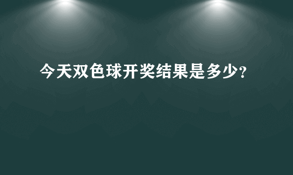 今天双色球开奖结果是多少？