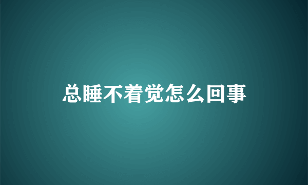 总睡不着觉怎么回事