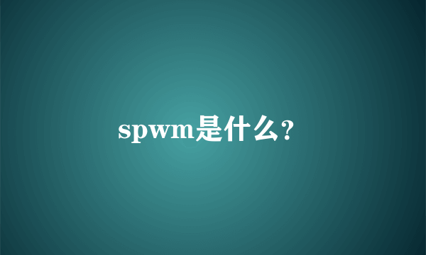 spwm是什么？