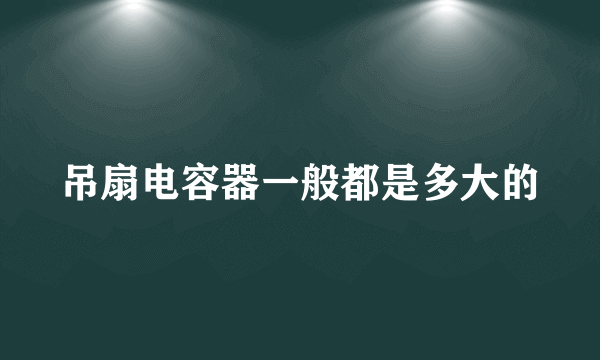 吊扇电容器一般都是多大的