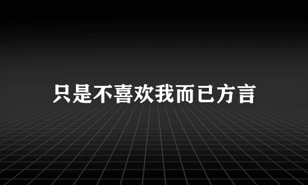 只是不喜欢我而已方言