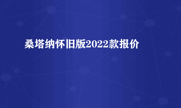 桑塔纳怀旧版2022款报价