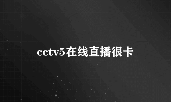 cctv5在线直播很卡