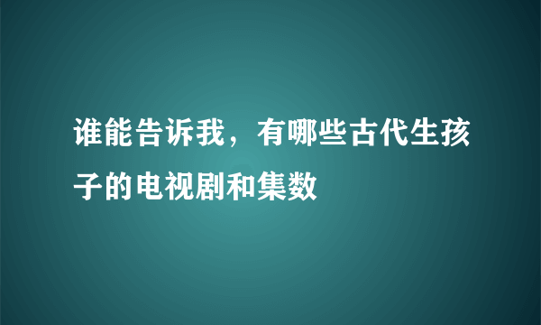 谁能告诉我，有哪些古代生孩子的电视剧和集数