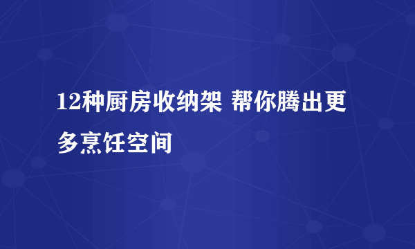 12种厨房收纳架 帮你腾出更多烹饪空间