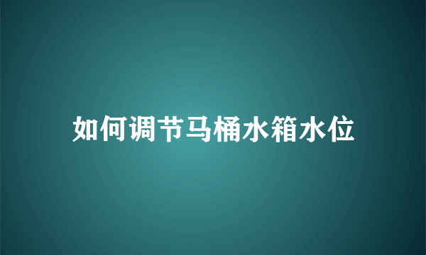 如何调节马桶水箱水位