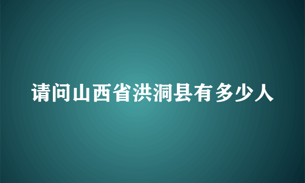 请问山西省洪洞县有多少人