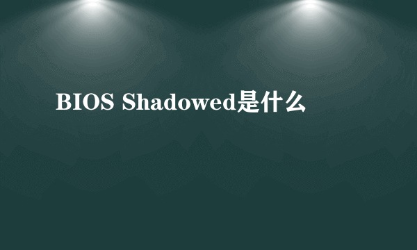 BIOS Shadowed是什么