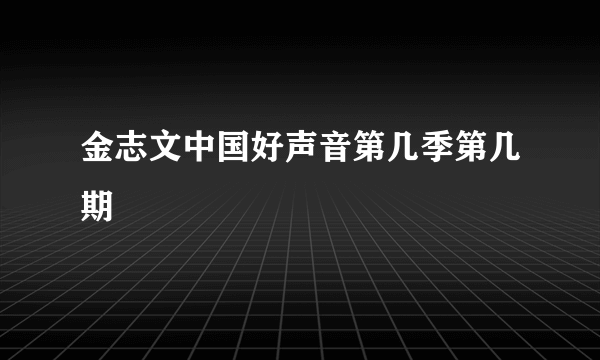 金志文中国好声音第几季第几期