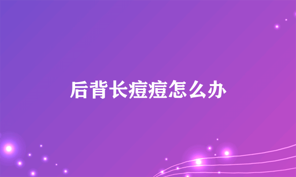 后背长痘痘怎么办