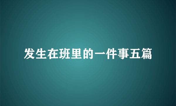 发生在班里的一件事五篇