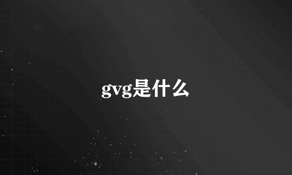 gvg是什么