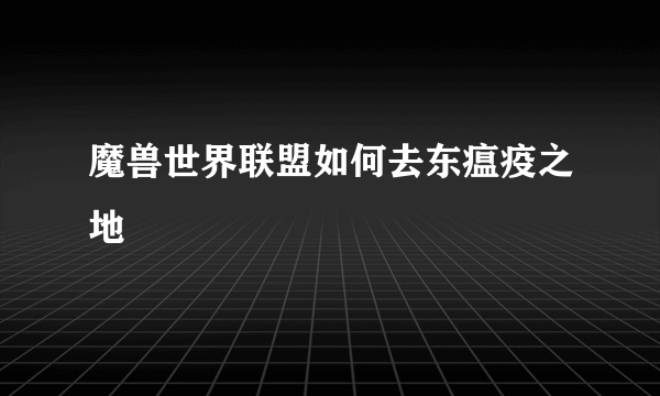 魔兽世界联盟如何去东瘟疫之地