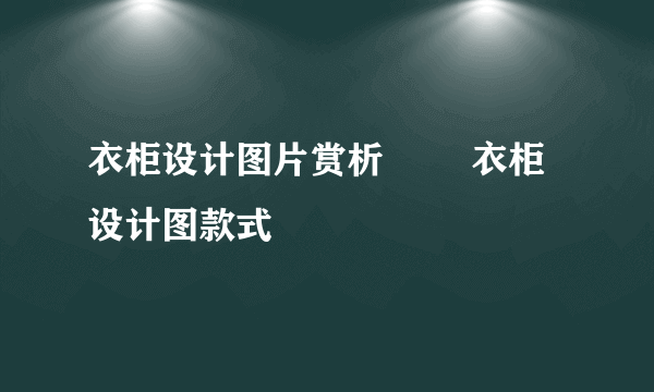 衣柜设计图片赏析        衣柜设计图款式