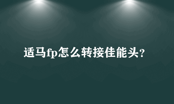 适马fp怎么转接佳能头？