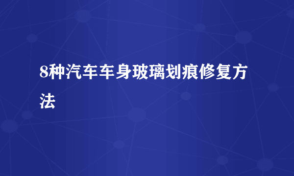 8种汽车车身玻璃划痕修复方法