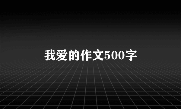 我爱的作文500字