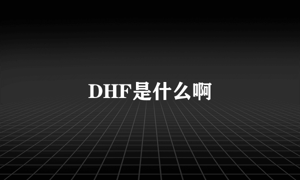 DHF是什么啊