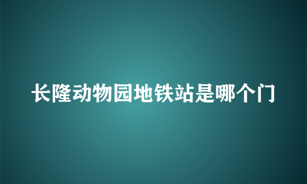 长隆动物园地铁站是哪个门