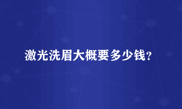 激光洗眉大概要多少钱？