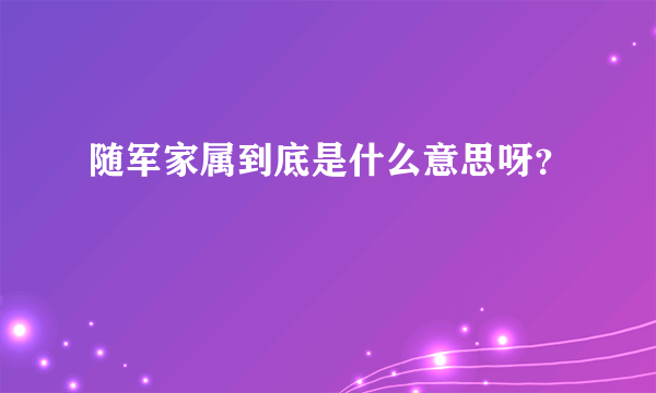 随军家属到底是什么意思呀？