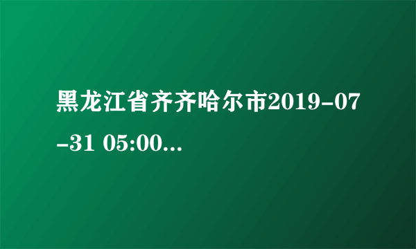 黑龙江省齐齐哈尔市2019-07-31 05:00解除黄色雷雨大风预警