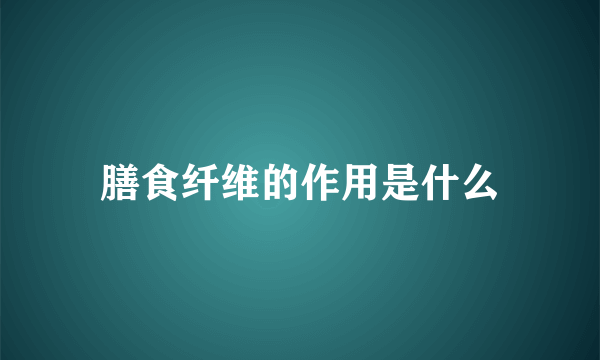 膳食纤维的作用是什么