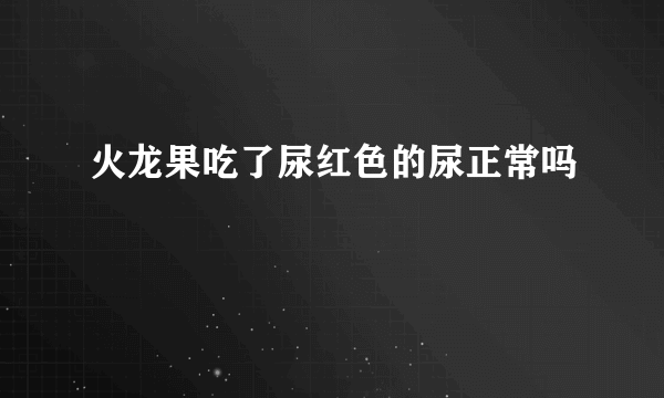 火龙果吃了尿红色的尿正常吗