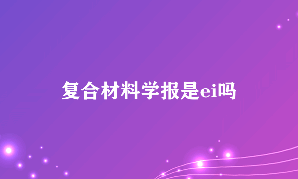 复合材料学报是ei吗