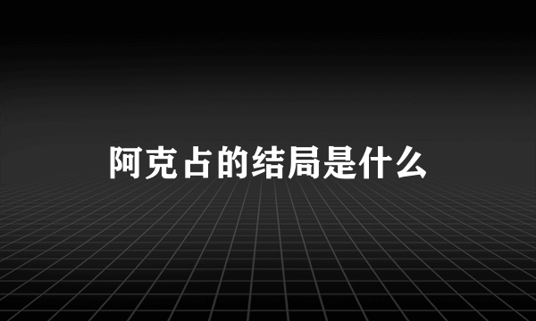 阿克占的结局是什么