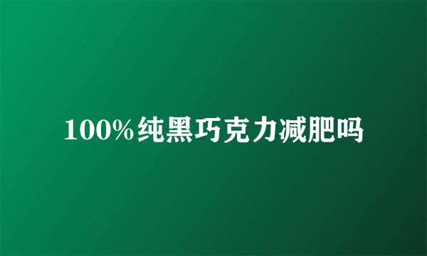 100%纯黑巧克力减肥吗