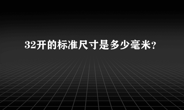 32开的标准尺寸是多少毫米？