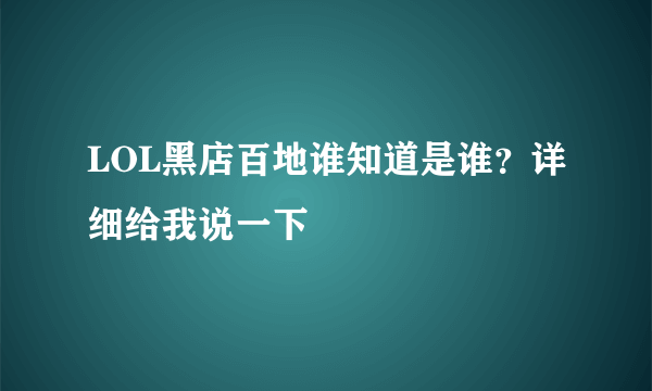 LOL黑店百地谁知道是谁？详细给我说一下