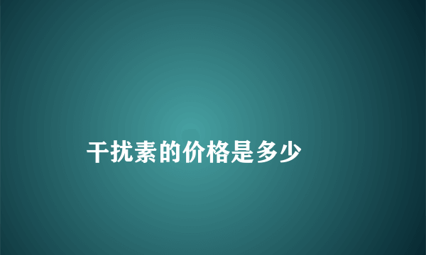 
    干扰素的价格是多少
  