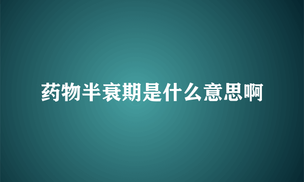 药物半衰期是什么意思啊