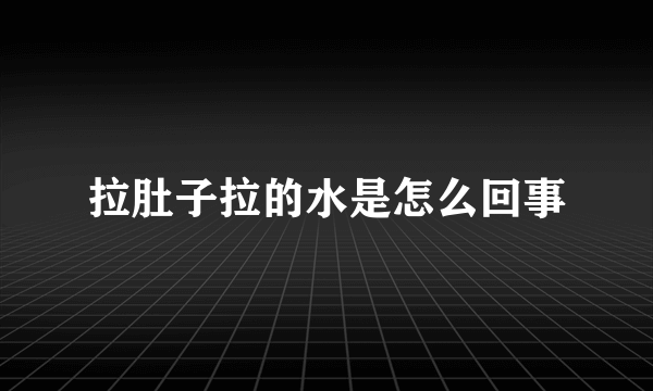 拉肚子拉的水是怎么回事